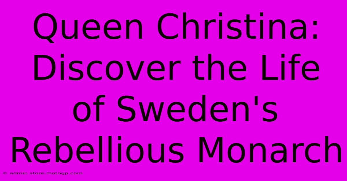 Queen Christina: Discover The Life Of Sweden's Rebellious Monarch