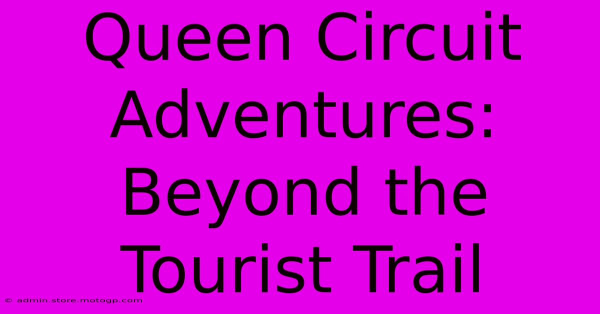 Queen Circuit Adventures: Beyond The Tourist Trail