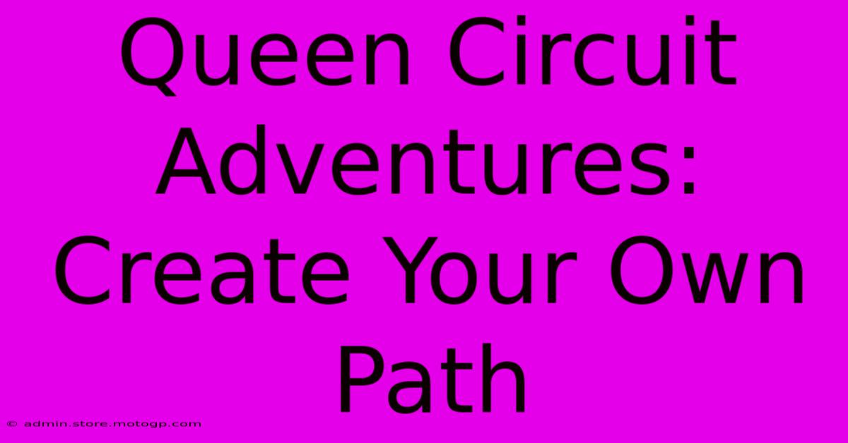 Queen Circuit Adventures: Create Your Own Path