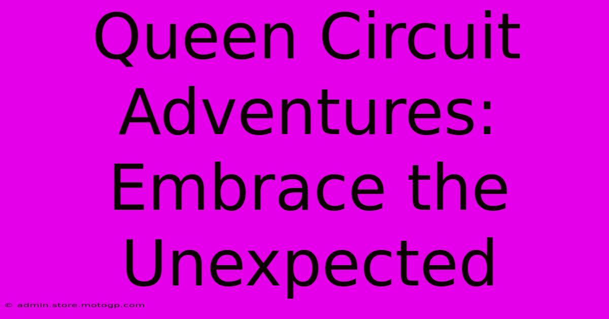 Queen Circuit Adventures: Embrace The Unexpected