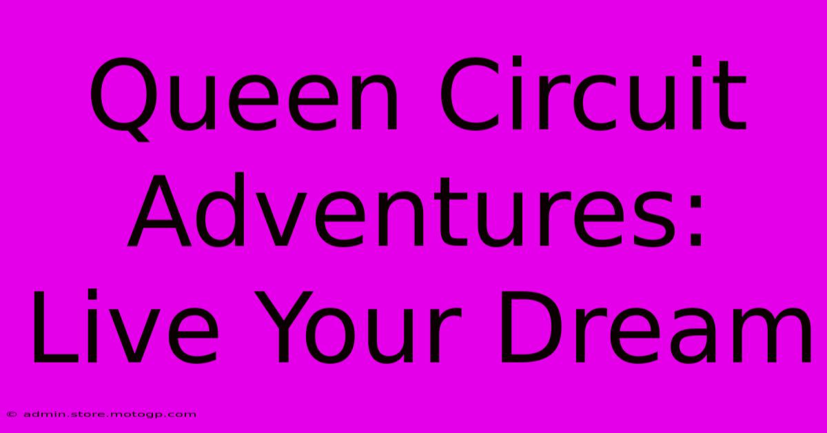 Queen Circuit Adventures: Live Your Dream