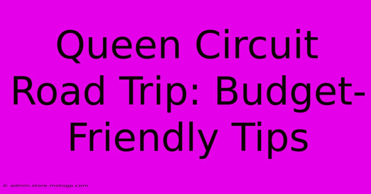 Queen Circuit Road Trip: Budget-Friendly Tips