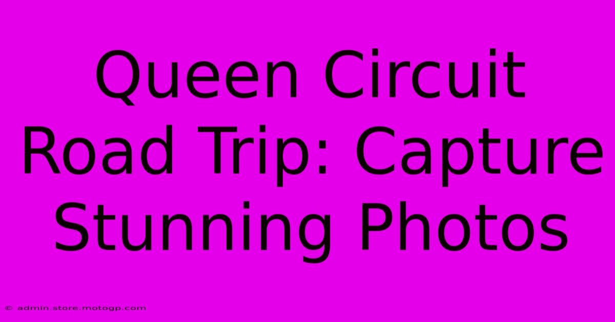 Queen Circuit Road Trip: Capture Stunning Photos