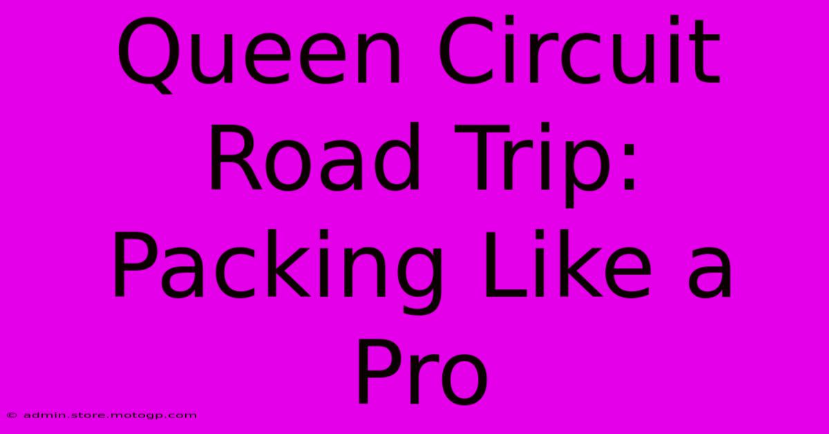 Queen Circuit Road Trip: Packing Like A Pro