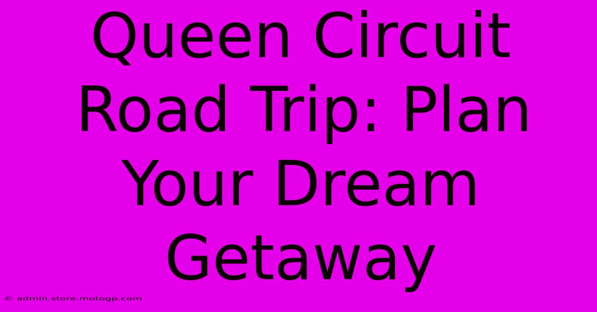 Queen Circuit Road Trip: Plan Your Dream Getaway