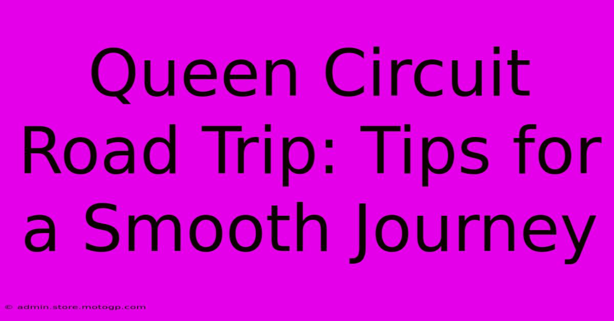 Queen Circuit Road Trip: Tips For A Smooth Journey