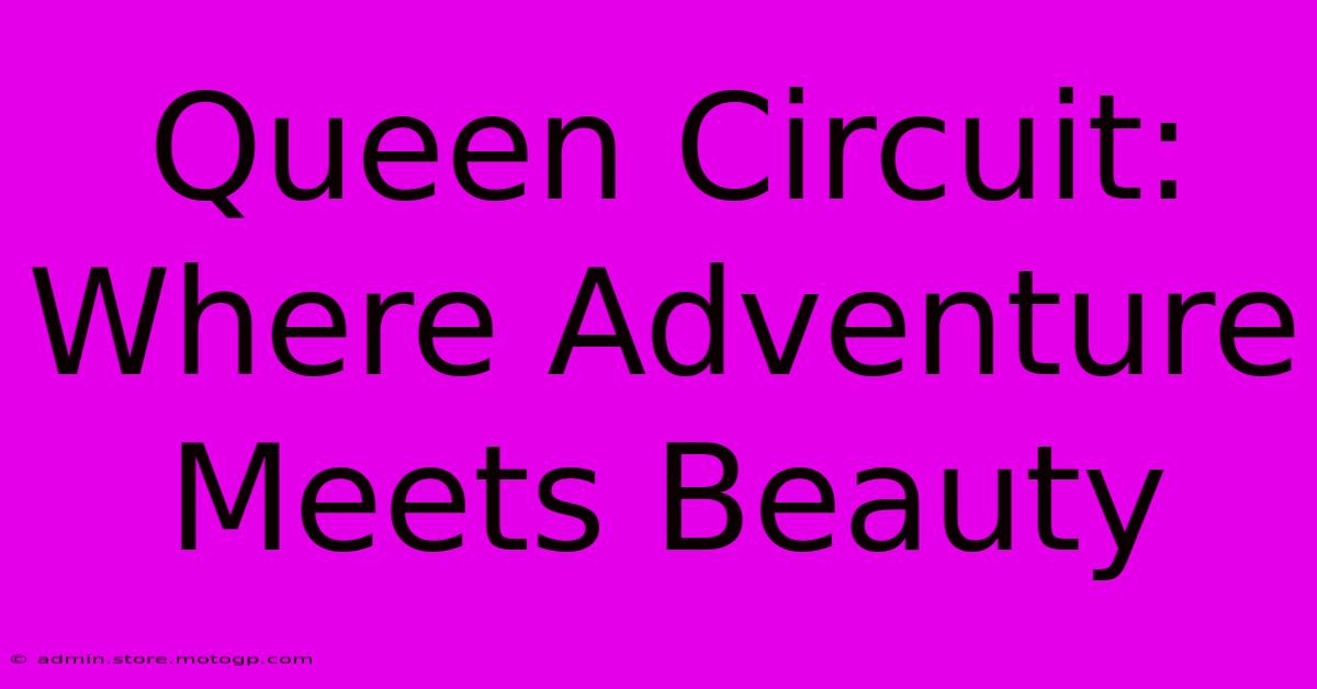 Queen Circuit: Where Adventure Meets Beauty