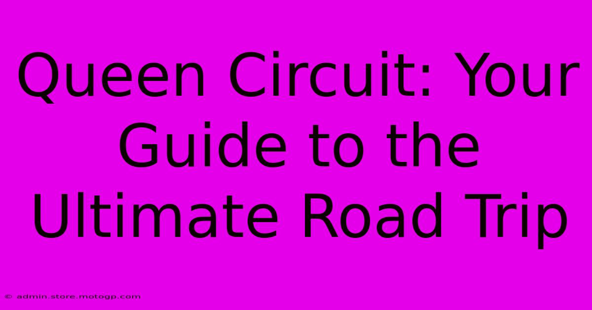 Queen Circuit: Your Guide To The Ultimate Road Trip