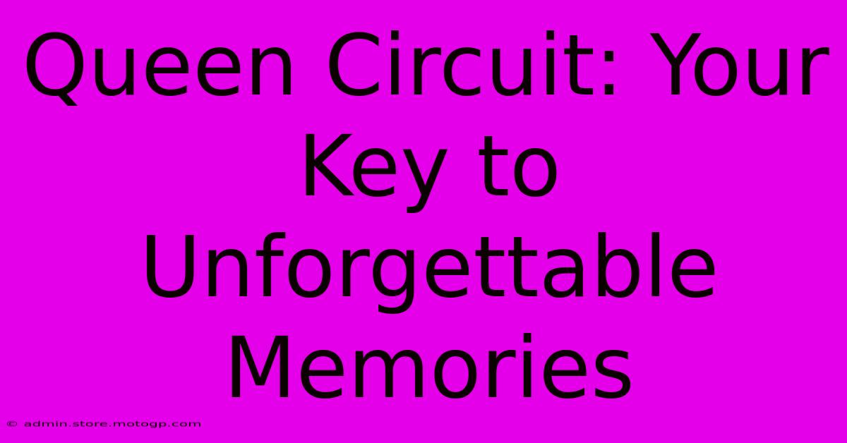 Queen Circuit: Your Key To Unforgettable Memories