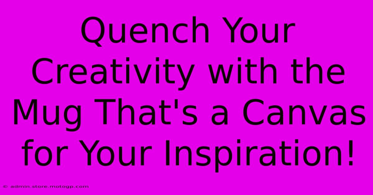 Quench Your Creativity With The Mug That's A Canvas For Your Inspiration!