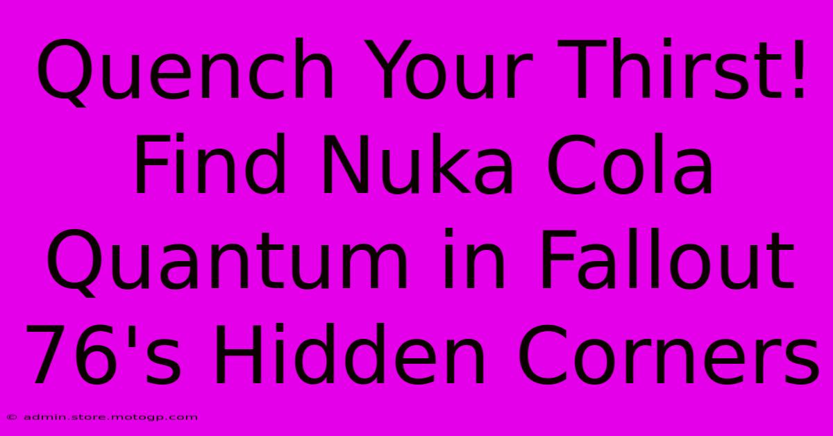 Quench Your Thirst! Find Nuka Cola Quantum In Fallout 76's Hidden Corners