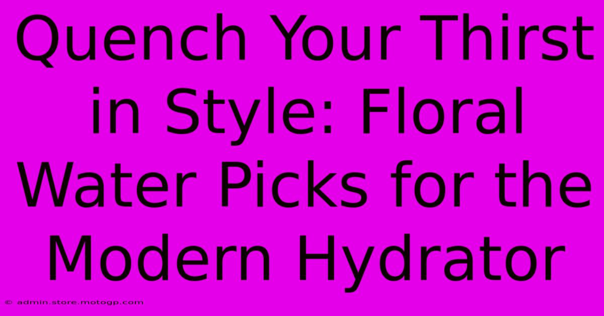 Quench Your Thirst In Style: Floral Water Picks For The Modern Hydrator