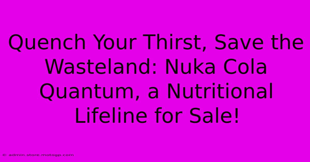 Quench Your Thirst, Save The Wasteland: Nuka Cola Quantum, A Nutritional Lifeline For Sale!