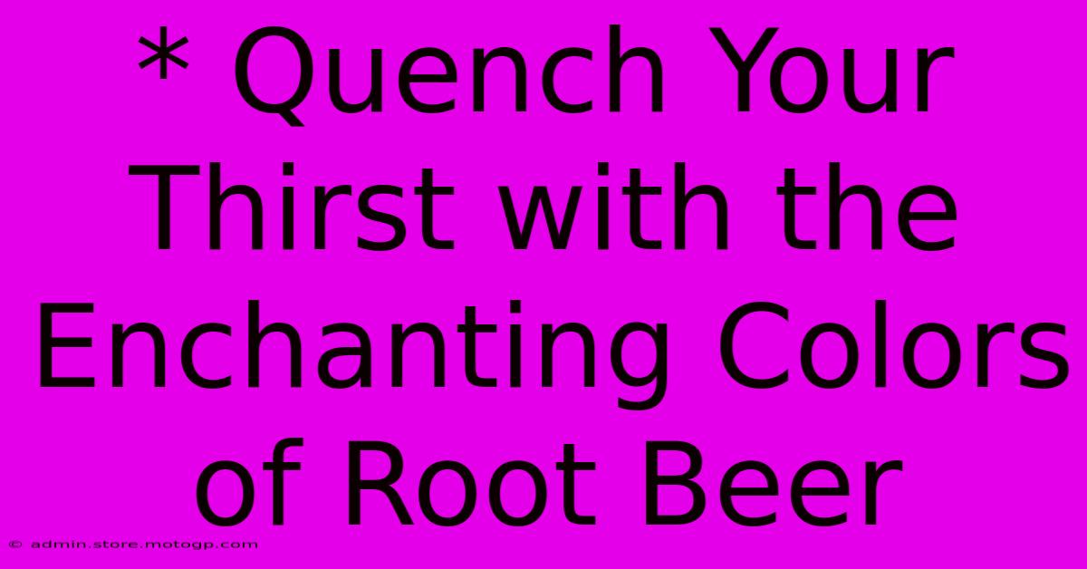 * Quench Your Thirst With The Enchanting Colors Of Root Beer