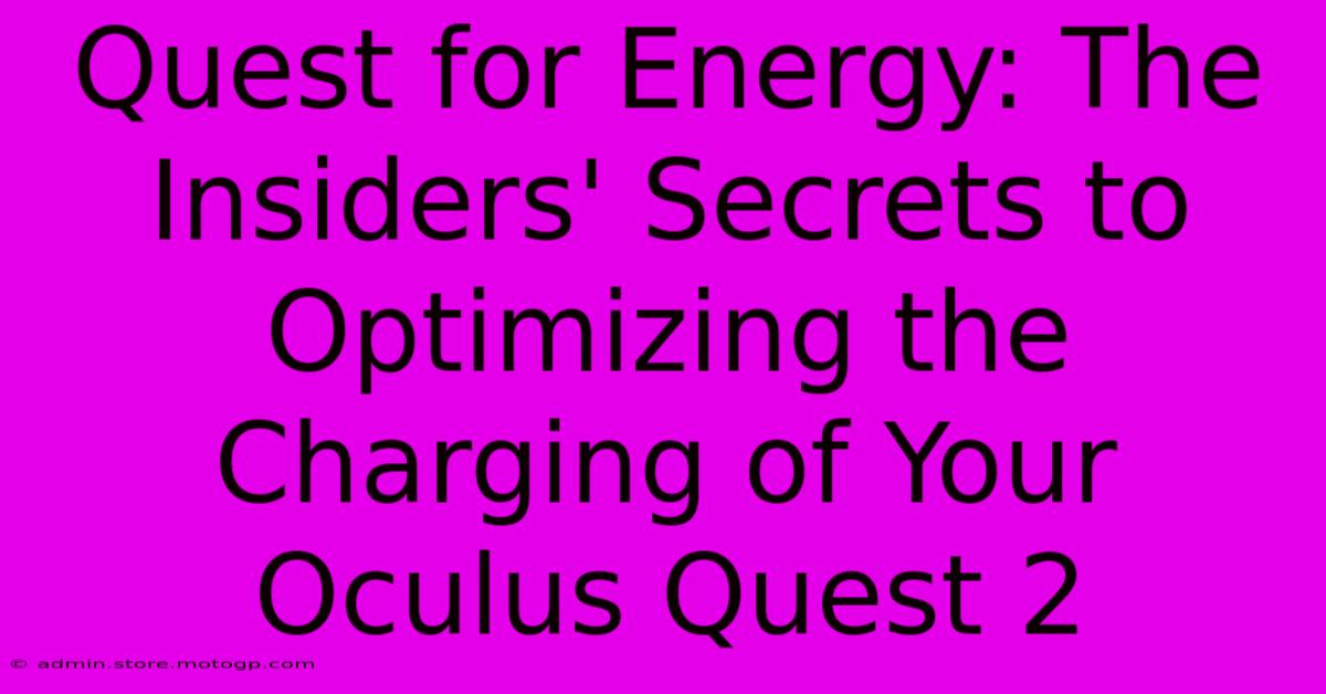 Quest For Energy: The Insiders' Secrets To Optimizing The Charging Of Your Oculus Quest 2