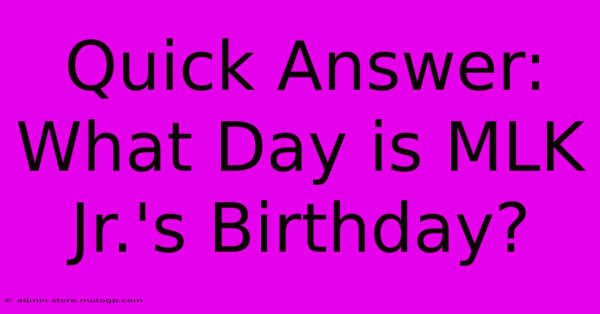 Quick Answer: What Day Is MLK Jr.'s Birthday?