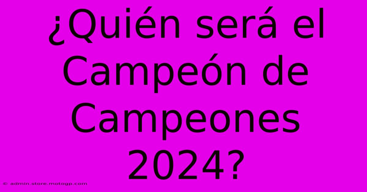 ¿Quién Será El Campeón De Campeones 2024?