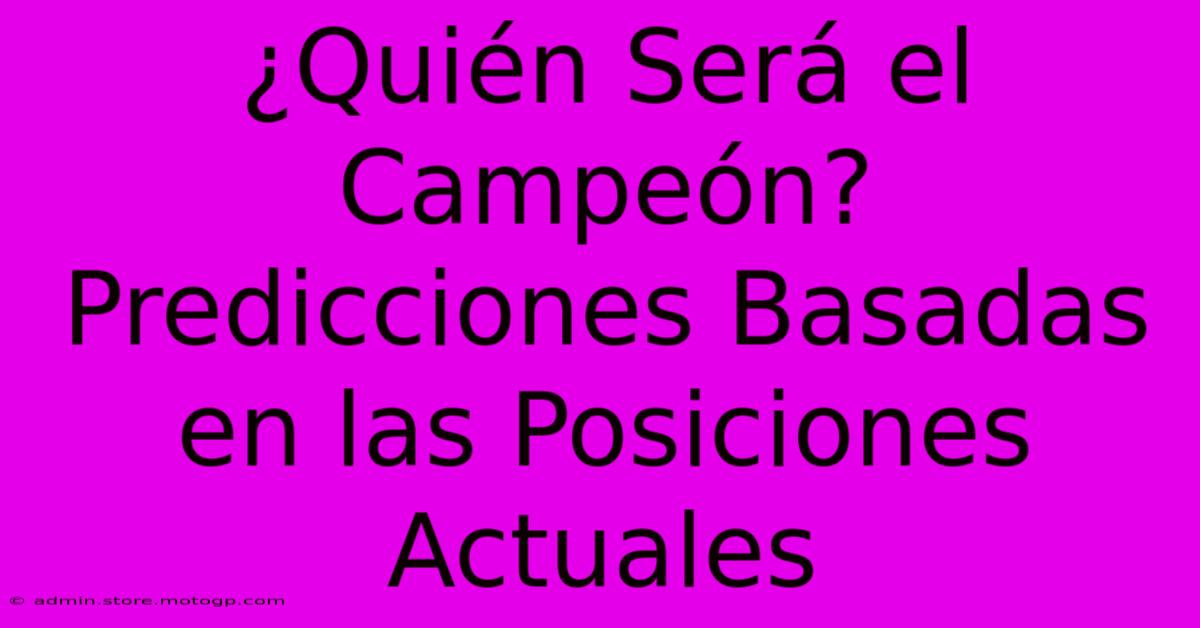 ¿Quién Será El Campeón? Predicciones Basadas En Las Posiciones Actuales