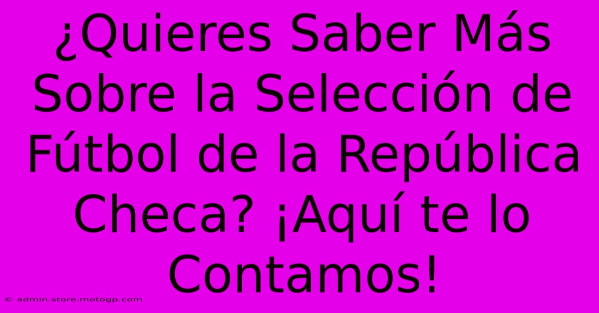 ¿Quieres Saber Más Sobre La Selección De Fútbol De La República Checa? ¡Aquí Te Lo Contamos!