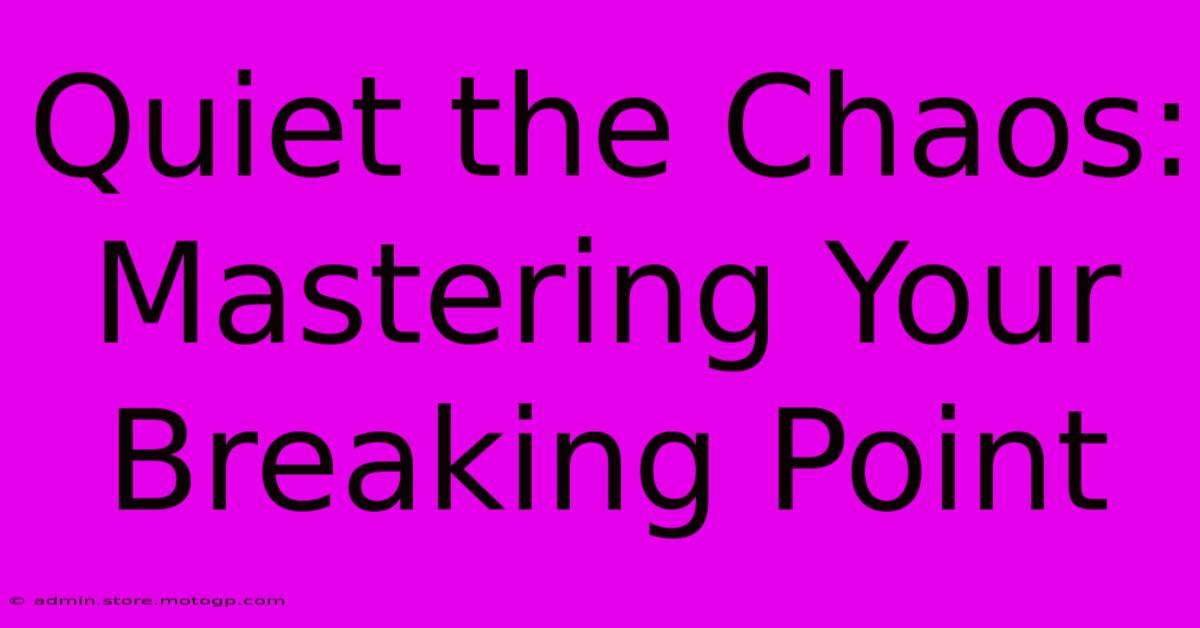 Quiet The Chaos: Mastering Your Breaking Point