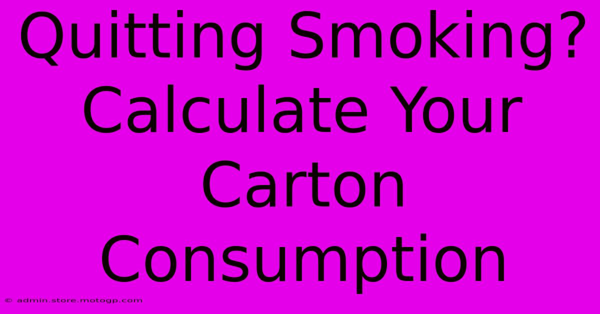 Quitting Smoking? Calculate Your Carton Consumption