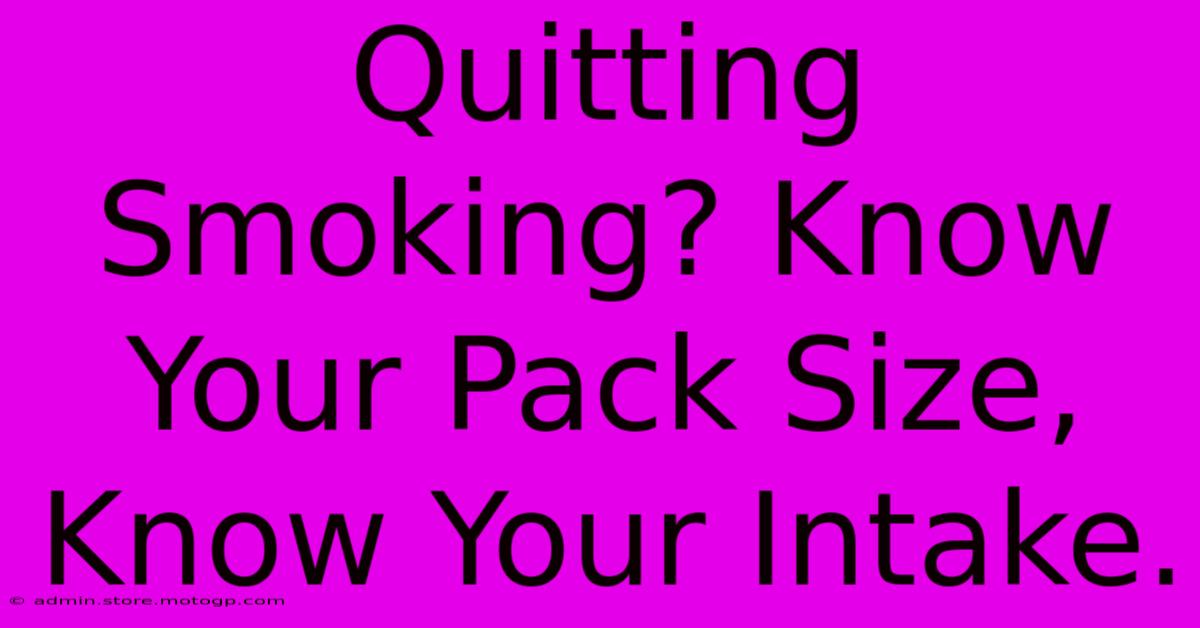 Quitting Smoking? Know Your Pack Size, Know Your Intake.