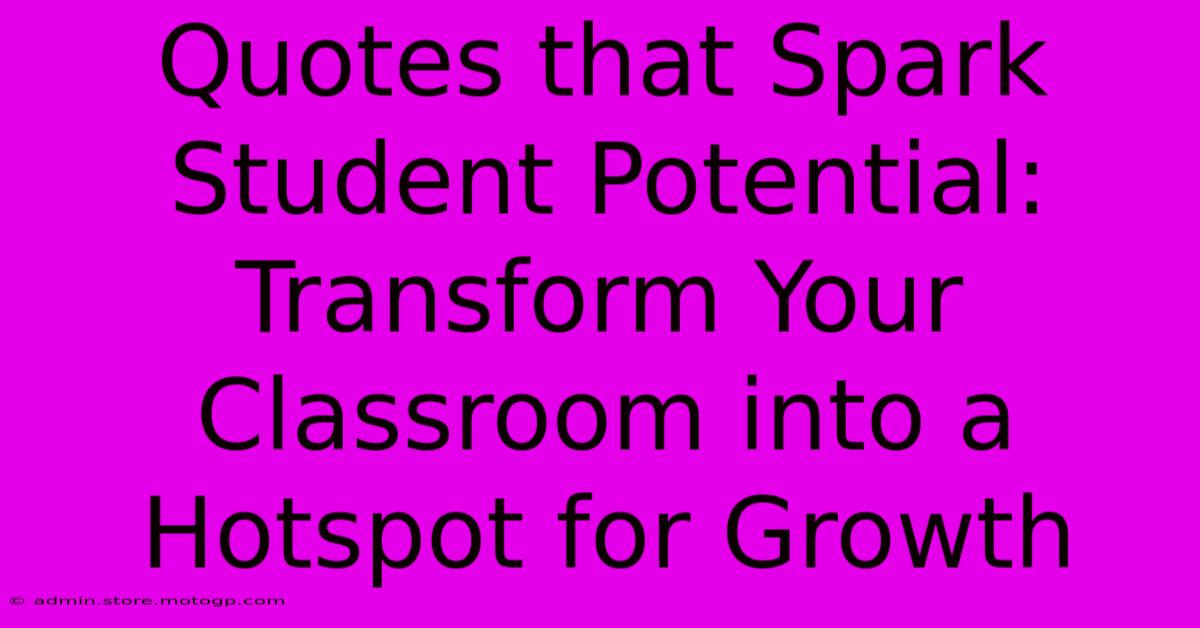 Quotes That Spark Student Potential: Transform Your Classroom Into A Hotspot For Growth