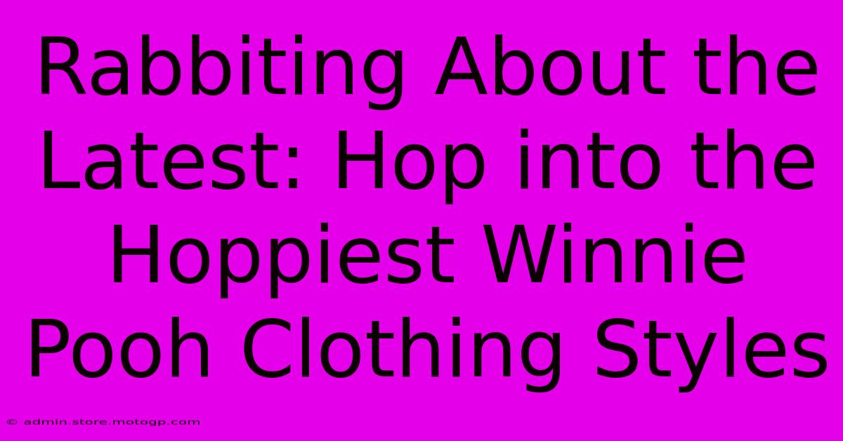 Rabbiting About The Latest: Hop Into The Hoppiest Winnie Pooh Clothing Styles