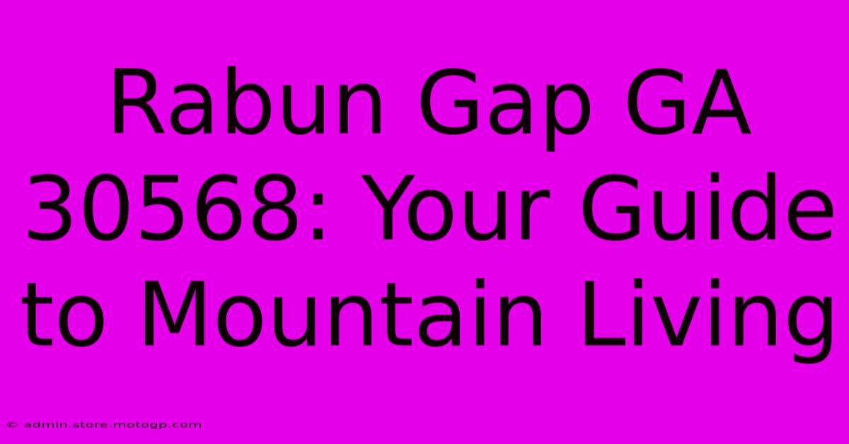 Rabun Gap GA 30568: Your Guide To Mountain Living