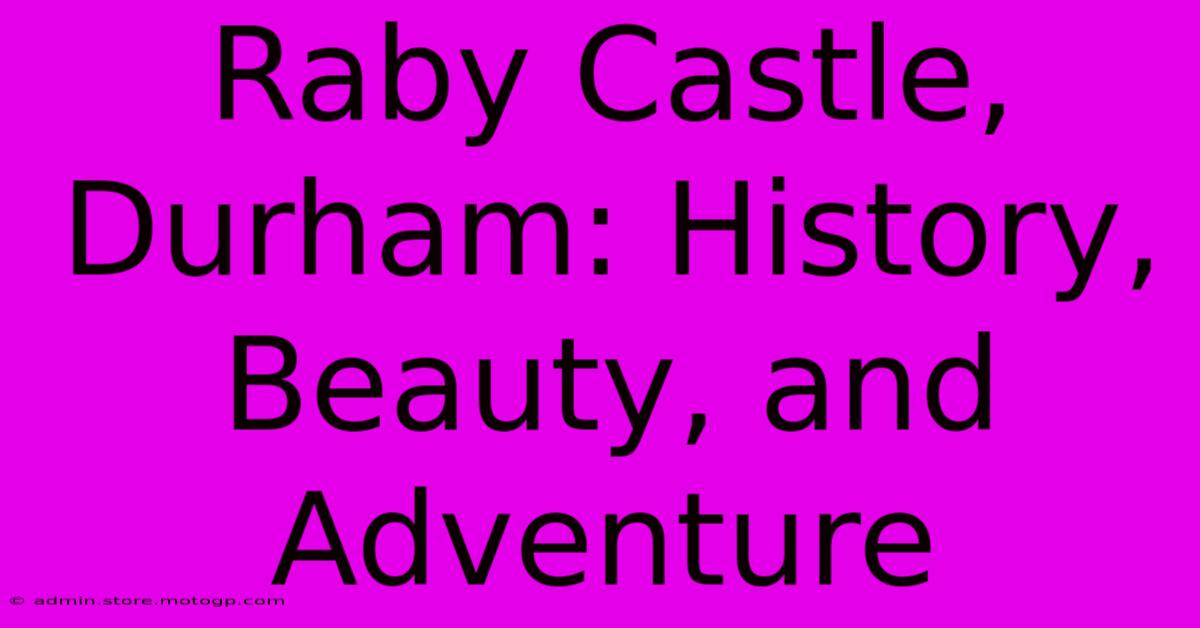 Raby Castle, Durham: History, Beauty, And Adventure