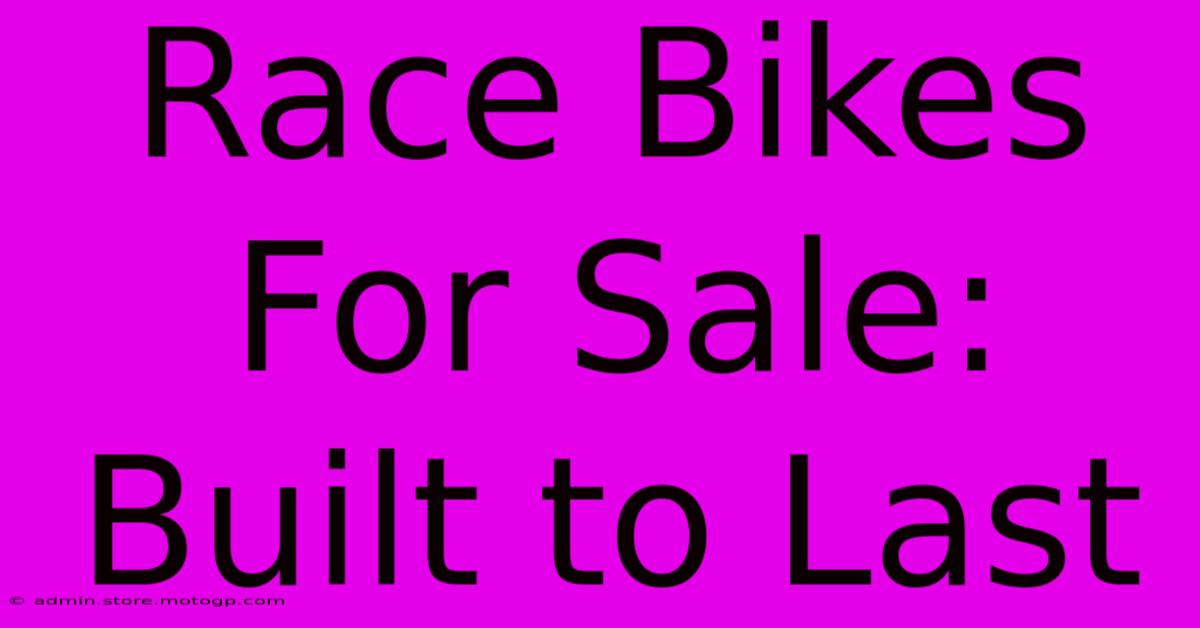 Race Bikes For Sale:  Built To Last