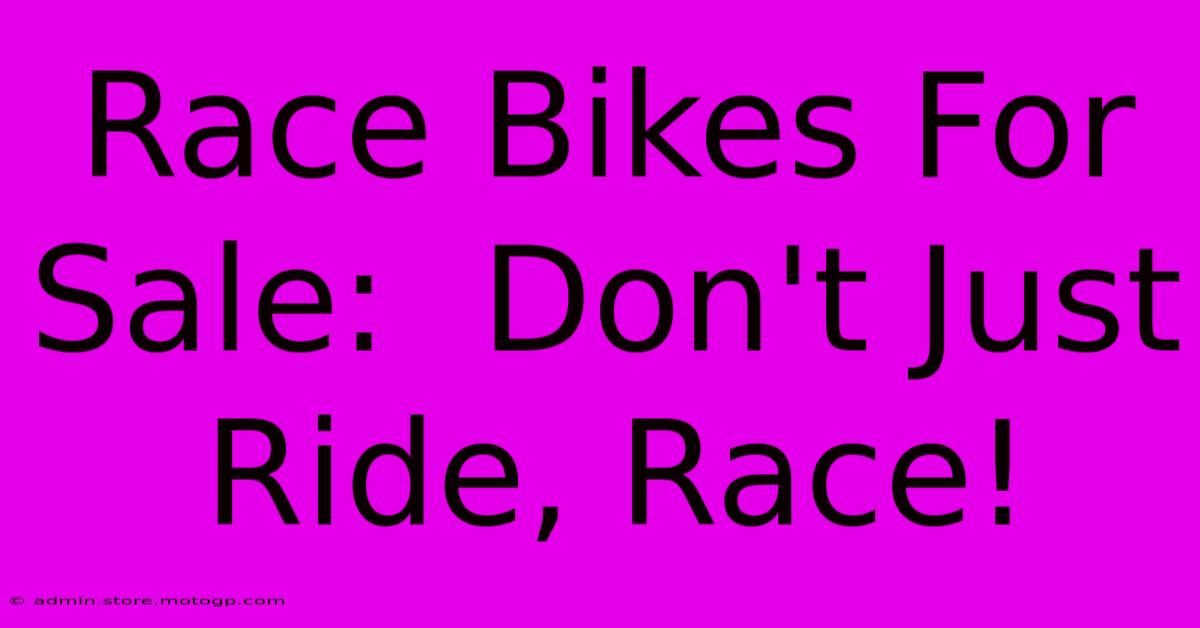 Race Bikes For Sale:  Don't Just Ride, Race!