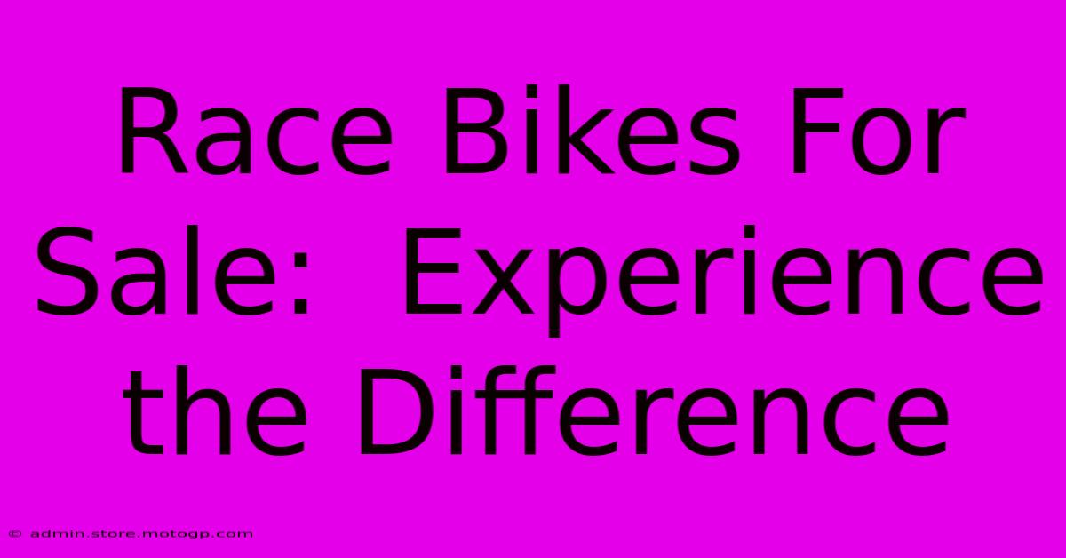 Race Bikes For Sale:  Experience The Difference