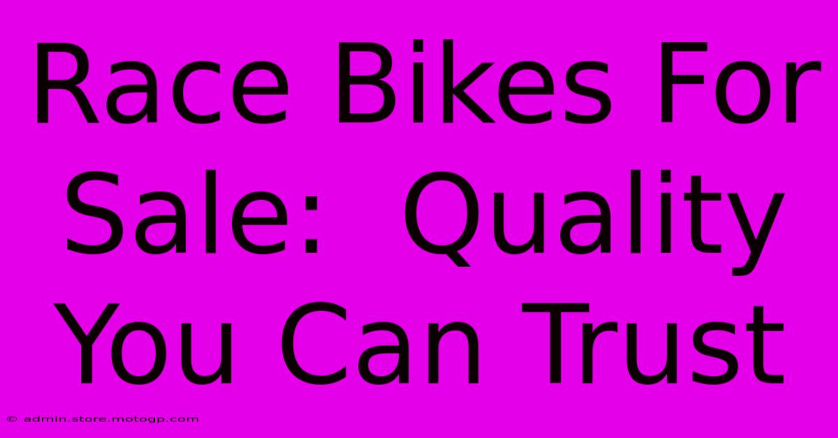 Race Bikes For Sale:  Quality You Can Trust