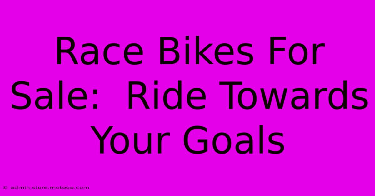 Race Bikes For Sale:  Ride Towards Your Goals