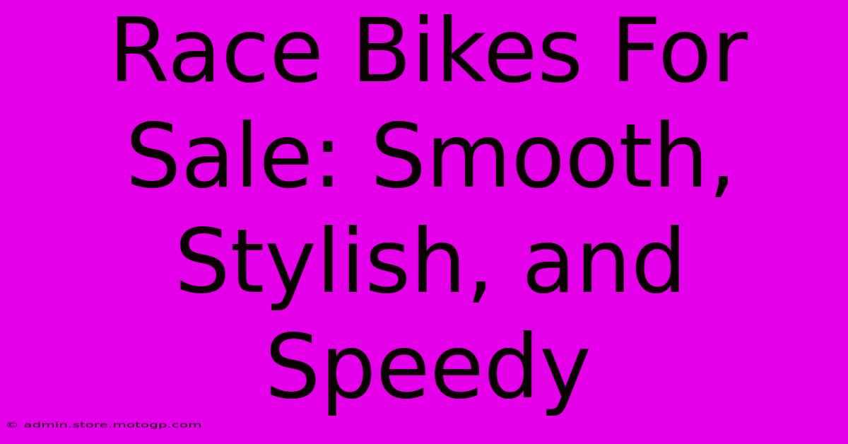 Race Bikes For Sale: Smooth, Stylish, And Speedy