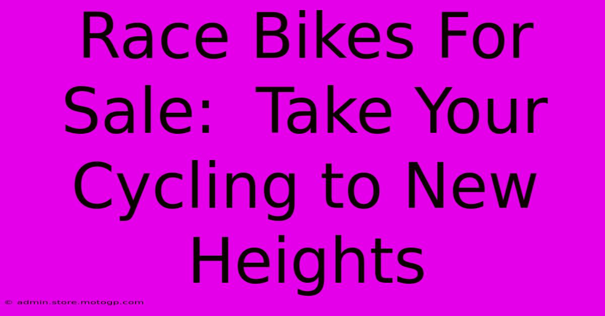 Race Bikes For Sale:  Take Your Cycling To New Heights