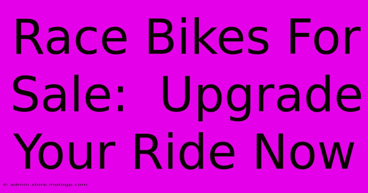 Race Bikes For Sale:  Upgrade Your Ride Now