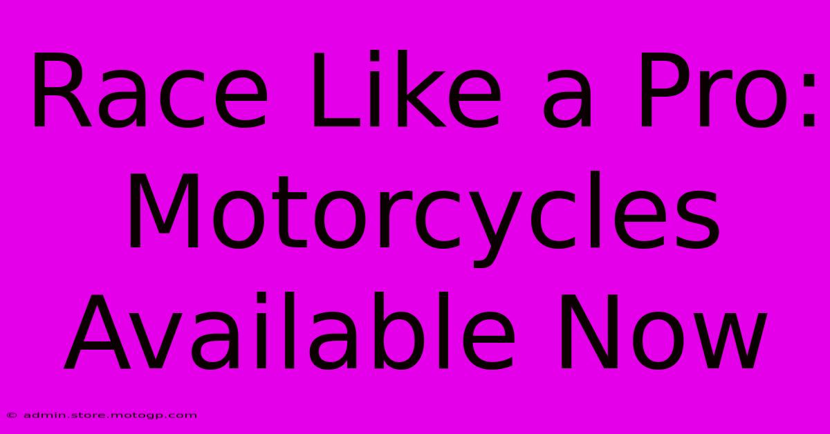 Race Like A Pro: Motorcycles Available Now