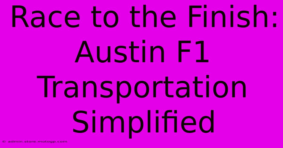 Race To The Finish: Austin F1 Transportation Simplified