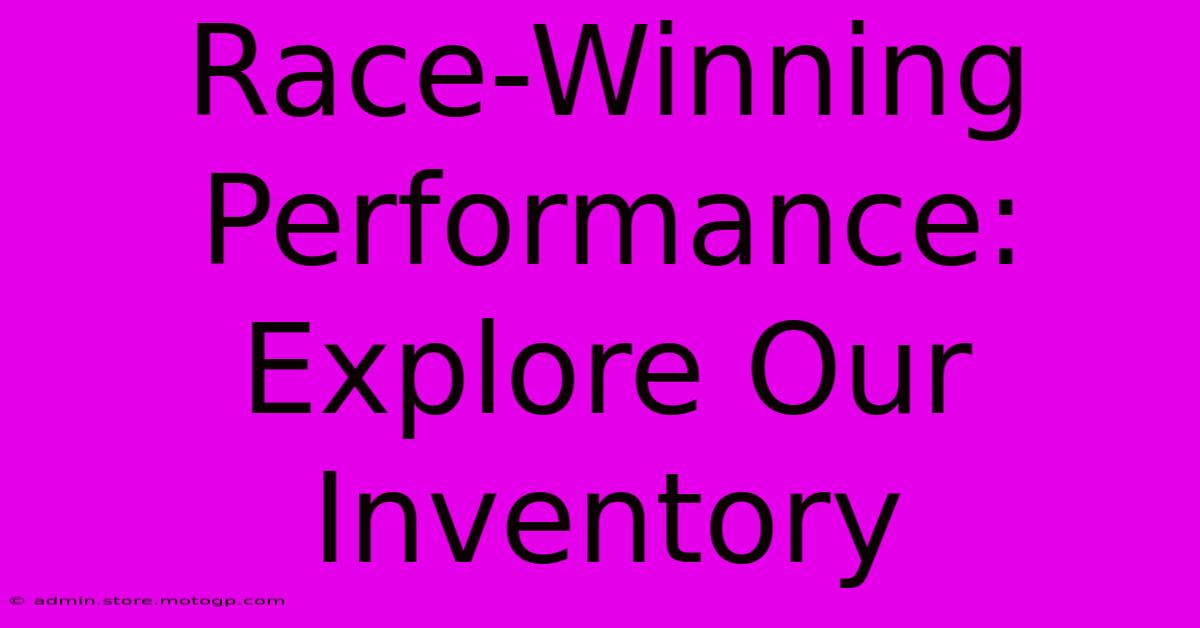 Race-Winning Performance: Explore Our Inventory