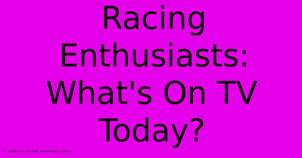 Racing Enthusiasts: What's On TV Today?