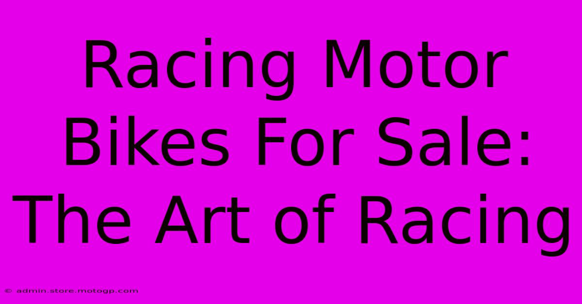 Racing Motor Bikes For Sale: The Art Of Racing