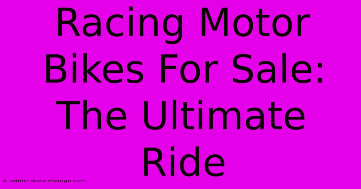 Racing Motor Bikes For Sale: The Ultimate Ride