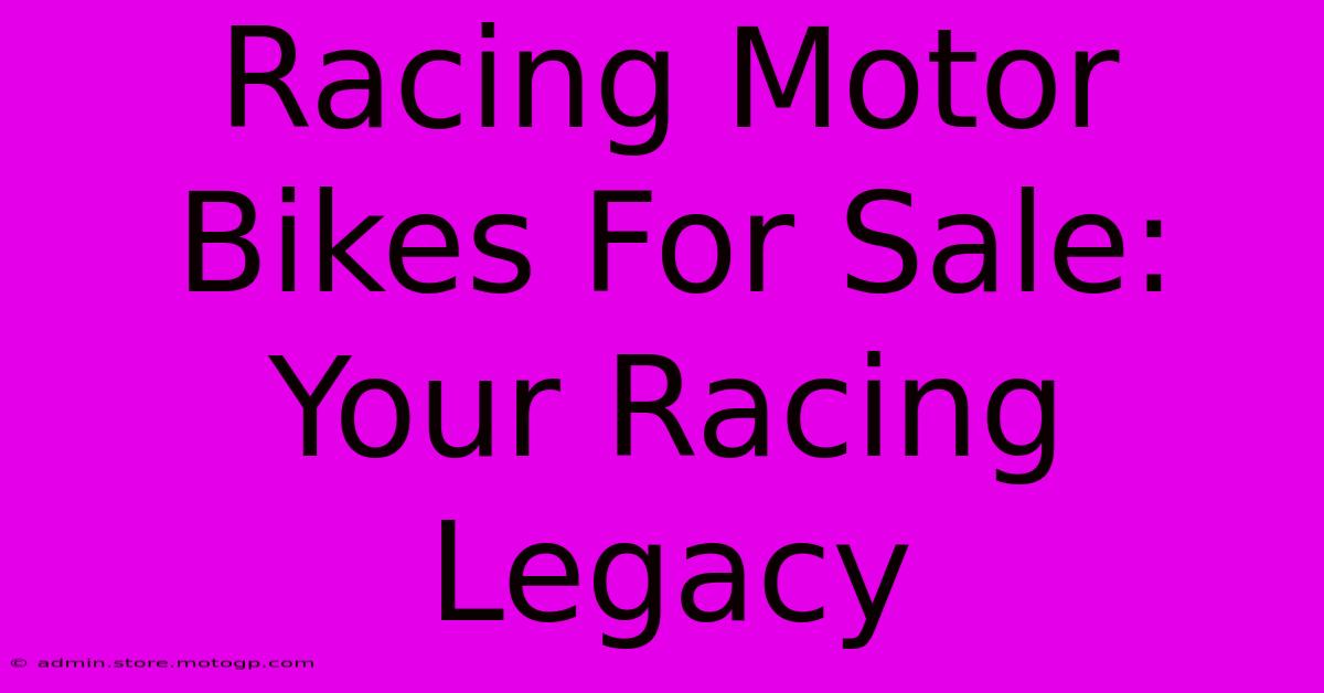 Racing Motor Bikes For Sale: Your Racing Legacy