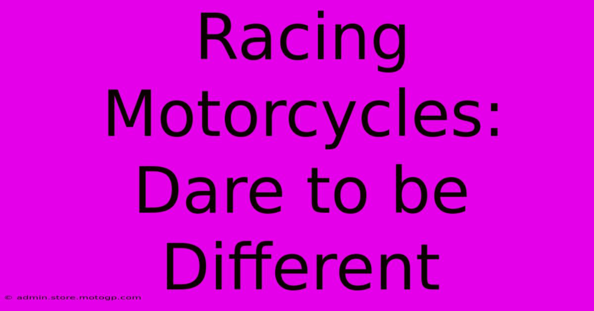 Racing Motorcycles: Dare To Be Different