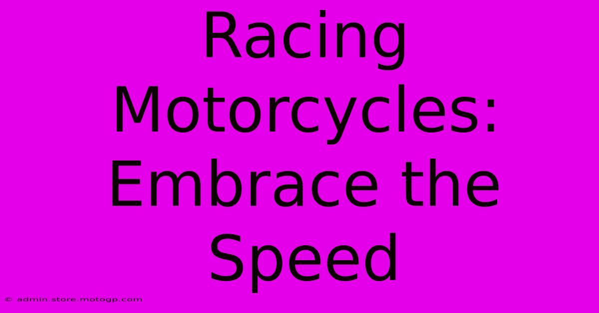 Racing Motorcycles: Embrace The Speed