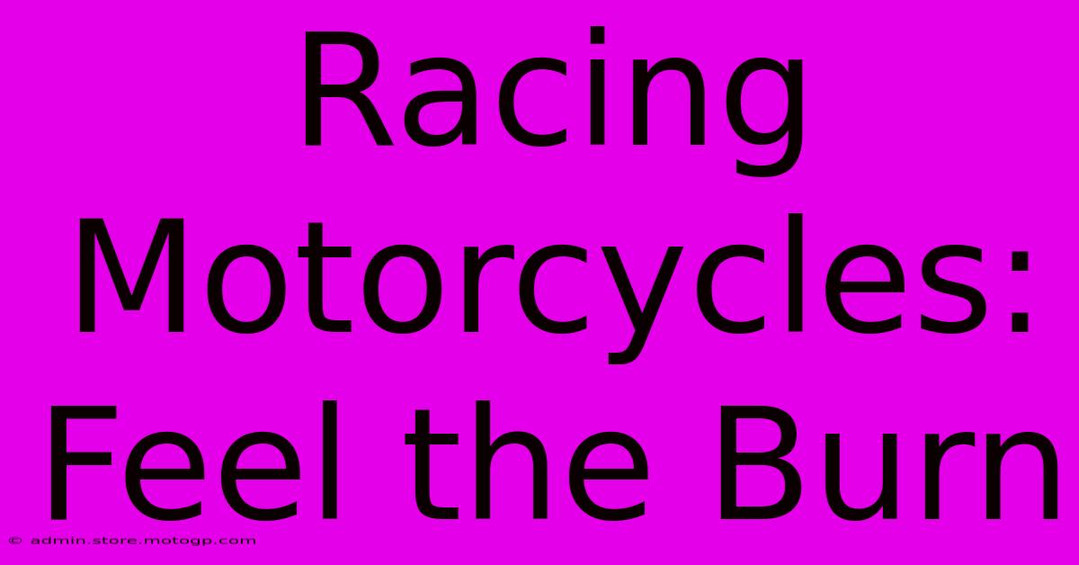 Racing Motorcycles: Feel The Burn