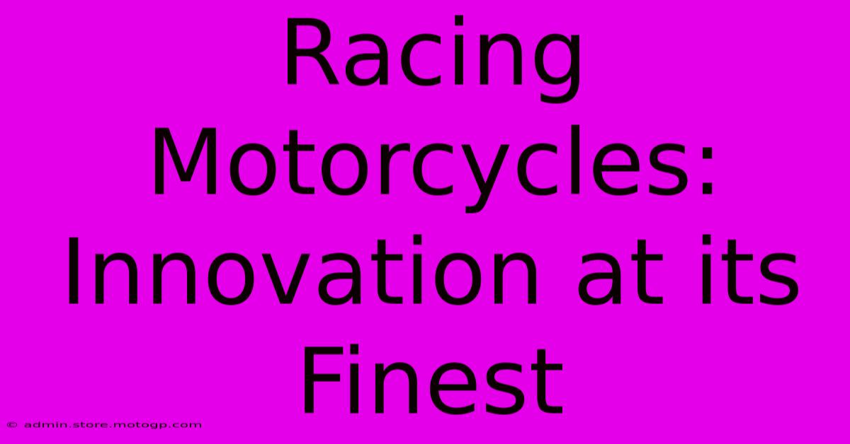 Racing Motorcycles: Innovation At Its Finest