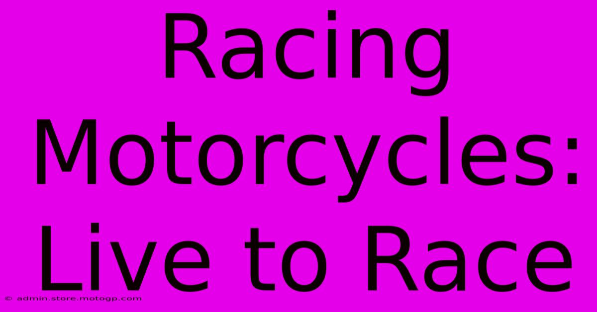 Racing Motorcycles: Live To Race